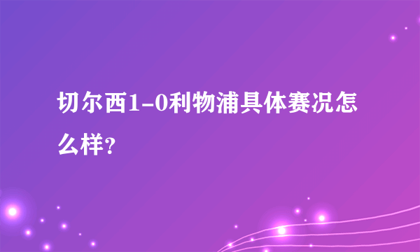 切尔西1-0利物浦具体赛况怎么样？