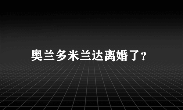 奥兰多米兰达离婚了？