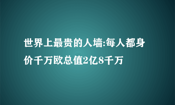 世界上最贵的人墙:每人都身价千万欧总值2亿8千万