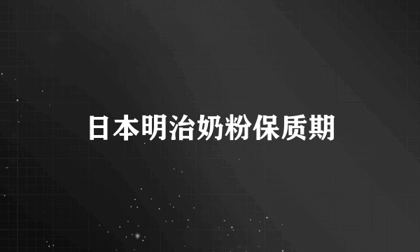 日本明治奶粉保质期