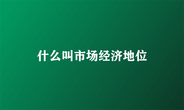 什么叫市场经济地位