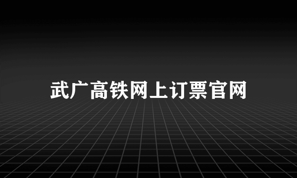 武广高铁网上订票官网