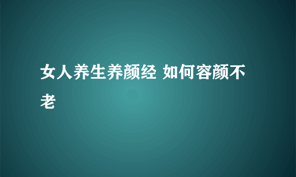 女人养生养颜经 如何容颜不老