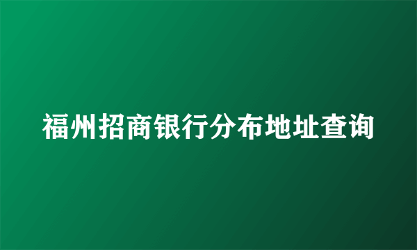 福州招商银行分布地址查询