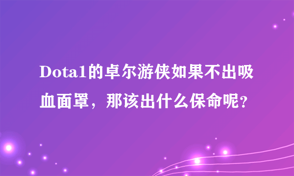 Dota1的卓尔游侠如果不出吸血面罩，那该出什么保命呢？