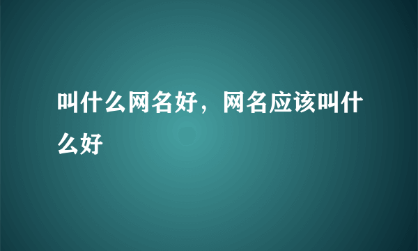 叫什么网名好，网名应该叫什么好