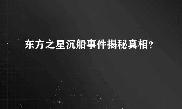 东方之星沉船事件揭秘真相？