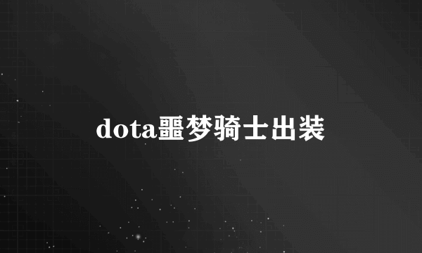 dota噩梦骑士出装