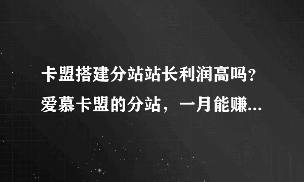 卡盟搭建分站站长利润高吗？爱慕卡盟的分站，一月能赚多少？求高手解答下