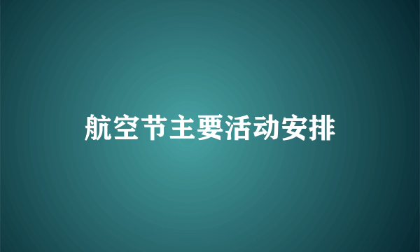 航空节主要活动安排