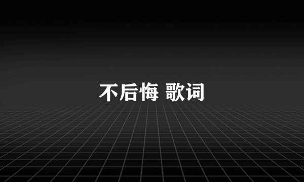 不后悔 歌词