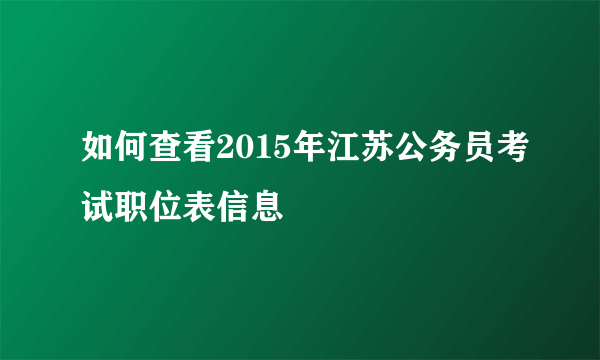 如何查看2015年江苏公务员考试职位表信息