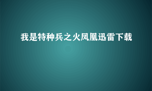 我是特种兵之火凤凰迅雷下载