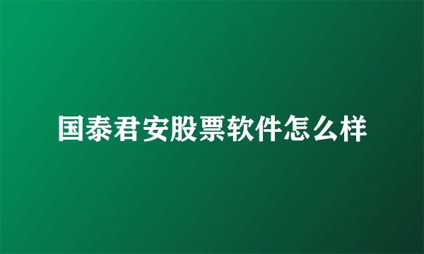 国泰君安股票软件怎么样