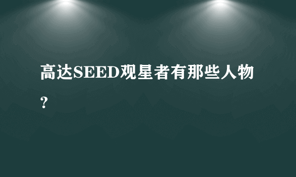 高达SEED观星者有那些人物？