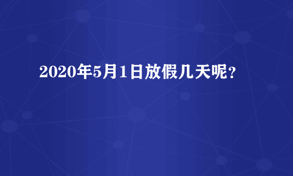 2020年5月1日放假几天呢？