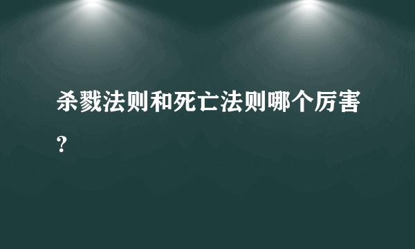 杀戮法则和死亡法则哪个厉害？