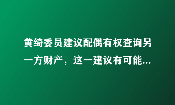 黄绮委员建议配偶有权查询另一方财产，这一建议有可能被实施吗？