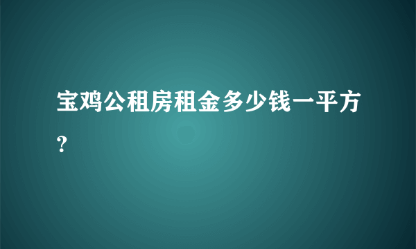 宝鸡公租房租金多少钱一平方？