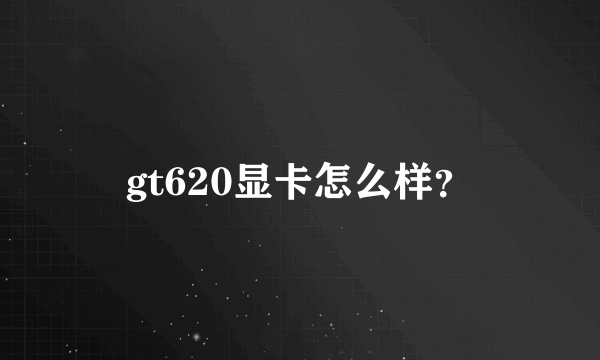 gt620显卡怎么样？