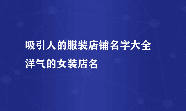 吸引人的服装店铺名字大全 洋气的女装店名