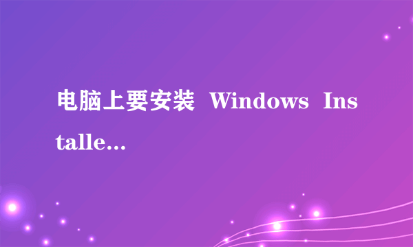 电脑上要安装  Windows  Installer  3.1  ?怎么样安啊?