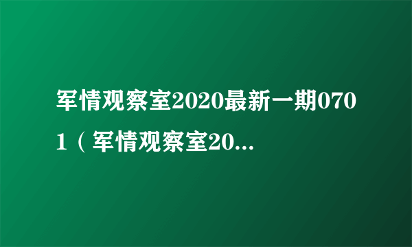 军情观察室2020最新一期0701（军情观察室2019最新一期）