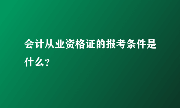 会计从业资格证的报考条件是什么？