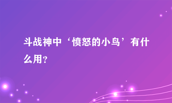 斗战神中‘愤怒的小鸟’有什么用？