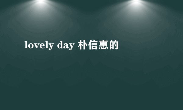 lovely day 朴信惠的