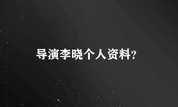 导演李晓个人资料？