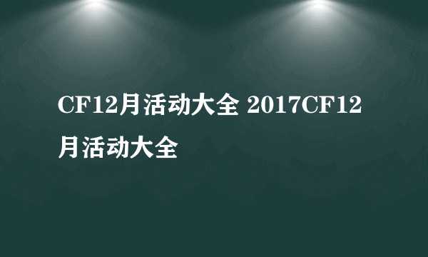 CF12月活动大全 2017CF12月活动大全