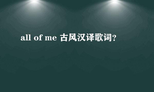 all of me 古风汉译歌词？