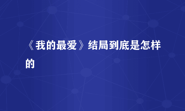 《我的最爱》结局到底是怎样的