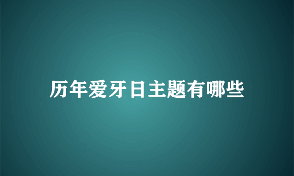 历年爱牙日主题有哪些