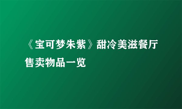 《宝可梦朱紫》甜冷美滋餐厅售卖物品一览