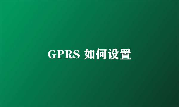 GPRS 如何设置