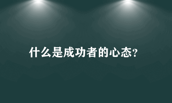 什么是成功者的心态？