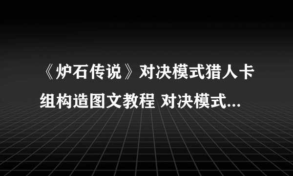 《炉石传说》对决模式猎人卡组构造图文教程 对决模式卡组猎人搭配哪个好