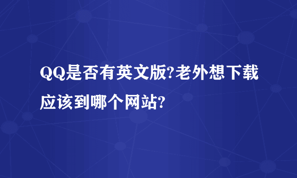 QQ是否有英文版?老外想下载应该到哪个网站?