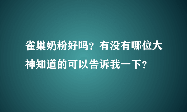 雀巢奶粉好吗？有没有哪位大神知道的可以告诉我一下？