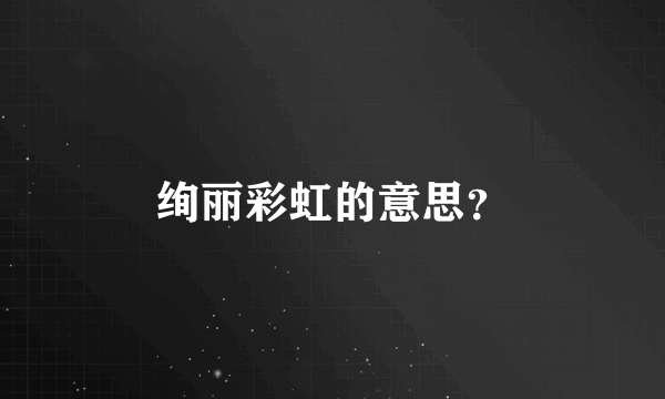 绚丽彩虹的意思？