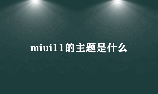 miui11的主题是什么