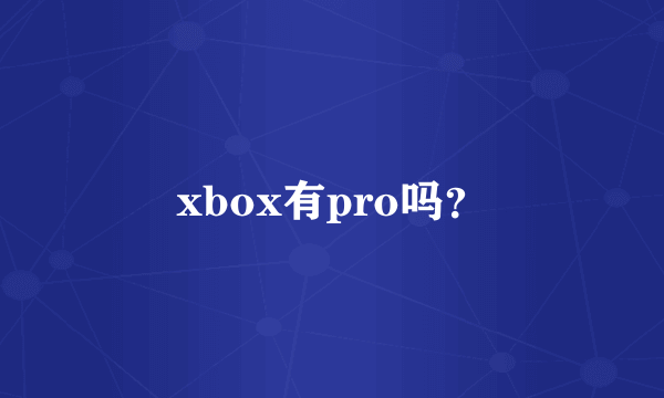 xbox有pro吗？