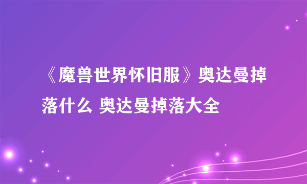 《魔兽世界怀旧服》奥达曼掉落什么 奥达曼掉落大全