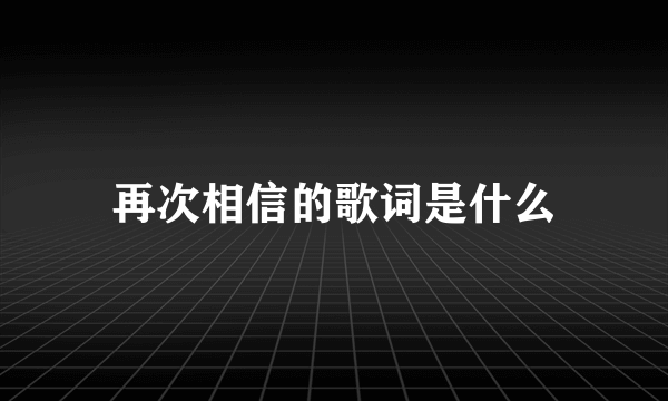 再次相信的歌词是什么