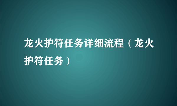 龙火护符任务详细流程（龙火护符任务）