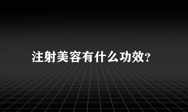 注射美容有什么功效？