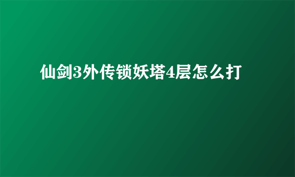 仙剑3外传锁妖塔4层怎么打