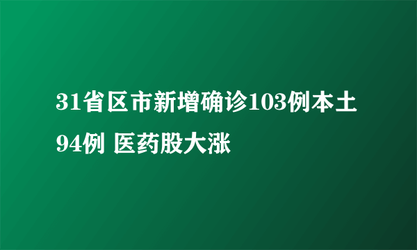 31省区市新增确诊103例本土94例 医药股大涨